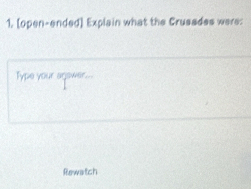 [open-ended] Explain what the Crusades were: 
Type your agswer... 
Rewatch