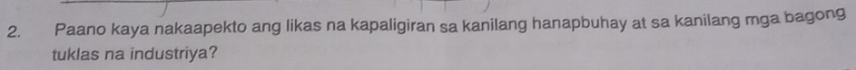 Paano kaya nakaapekto ang likas na kapaligiran sa kanilang hanapbuhay at sa kanilang mga bagong 
tuklas na industriya?