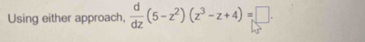 Using either approach,  d/dz (5-z^2)(z^3-z+4)=□.