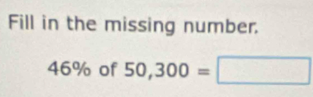 Fill in the missing number.
46% of 50,300=□