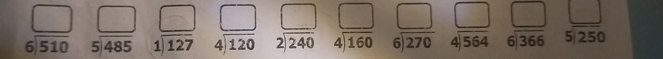 beginarrayr □  6encloselongdiv 510endarray beginarrayr □  5encloselongdiv 485endarray beginarrayr □  1encloselongdiv 127endarray beginarrayr □  4encloselongdiv 120endarray beginarrayr □  2encloselongdiv 240endarray beginarrayr □  4encloselongdiv 160endarray beginarrayr □  6encloselongdiv 270endarray beginarrayr □  4encloselongdiv 564endarray beginarrayr □  6encloselongdiv 366endarray beginarrayr □  5encloselongdiv 250endarray