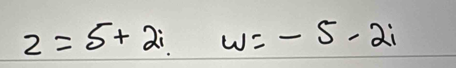 z=5+2i.w=-5-2i