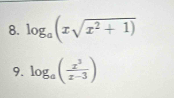 log _a(xsqrt(x^2+1))
9. log _a( x^3/x-3 )