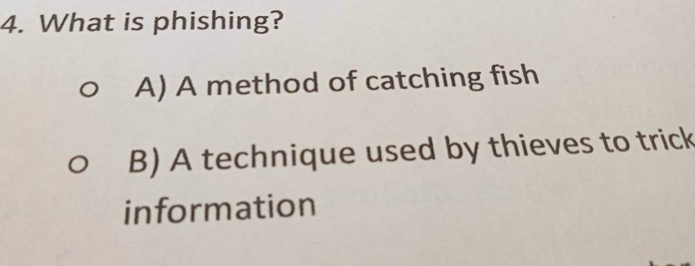 What is phishing?
A) A method of catching fish
B) A technique used by thieves to trick
information