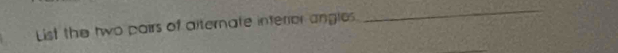 List the two pairs of alternate interror angles 
_