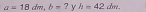 a=18dm, b= ^^circ  ? γ h=42dm.