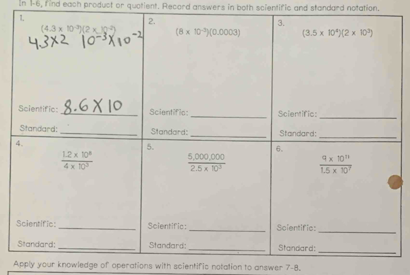 In 1-6, find each product or quotient. Record answers in both scientific and standard notation.
Apply your knowledge of operations with scientific notation to answer 7-8.