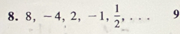 8, -4, 2, -1,  1/2 ,... 9