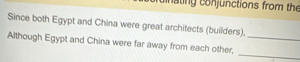 nating conjunctions from the 
Since both Egypt and China were great architects (builders), 
_ 
Although Egypt and China were far away from each other,_