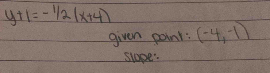 y+1=-1/2(x+4)
given point: (-4,-1)
slope: