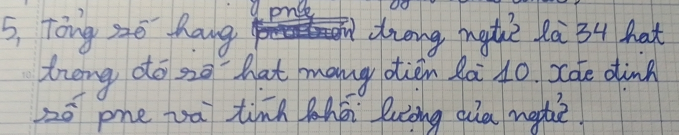 5, Tong zé hang zreng ngth? Qa 34 hat 
trong do so `hat many dtien gà 10 xote dink 
2ō phe vā tinn hé luàng qia notè