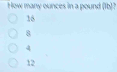 How many ounces in a pound (1b)?
16
8
4
12