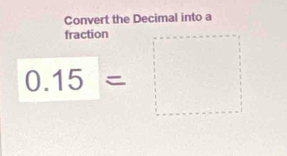 Convert the Decimal into a
0.15=□