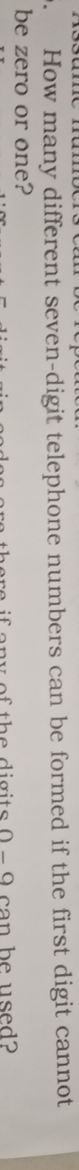 How many different seven-digit telephone numbers can be formed if the first digit cannot 
be zero or one?
0 -9 can be used