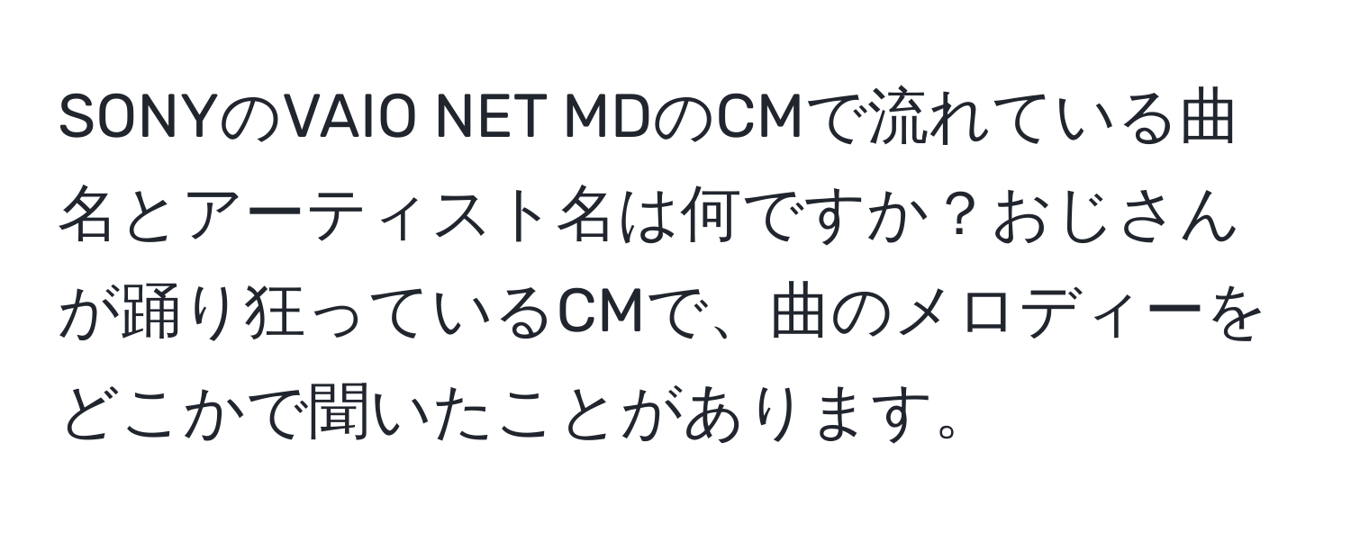 SONYのVAIO NET MDのCMで流れている曲名とアーティスト名は何ですか？おじさんが踊り狂っているCMで、曲のメロディーをどこかで聞いたことがあります。