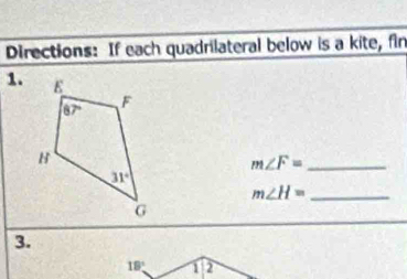 Directions: If each quadrilateral below is a kite, fin
1.
_ m∠ F=
_ m∠ H=
3.