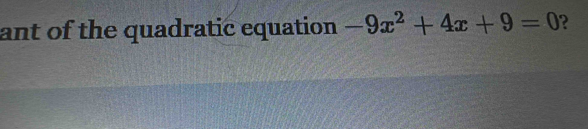 ant of the quadratic equation -9x^2+4x+9=0 ?