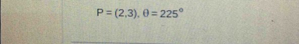 P=(2,3), θ =225°