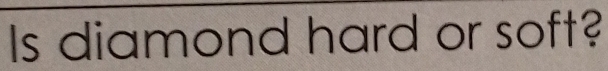 Is diamond hard or soft?