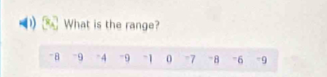 What is the range?
8 -9 4 -9 -1 0 7 =8 =6 -9