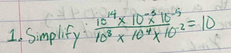 Simplify  (10^(14)* 10^(-3)* 10^(-5))/10^8* 10^4* 10^(-2) =10