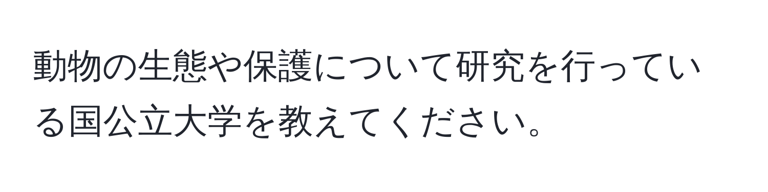 動物の生態や保護について研究を行っている国公立大学を教えてください。