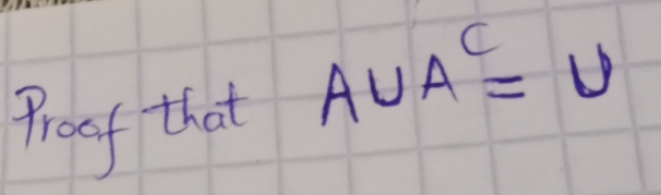 Proof that
A∪ A^c=U