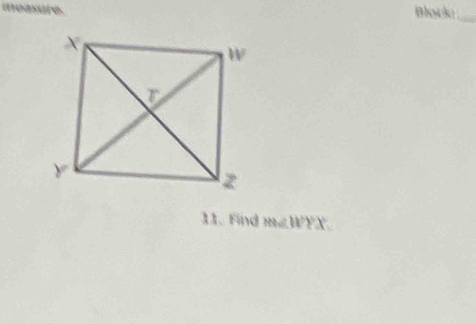 measure. 
Blocka _ 
11. Find m∠ WYX