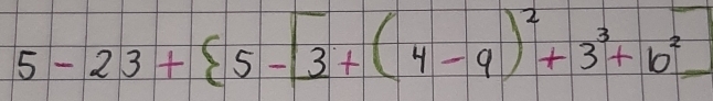 5-23+ 5-[3+(4-9)^2+3^3+b^2]