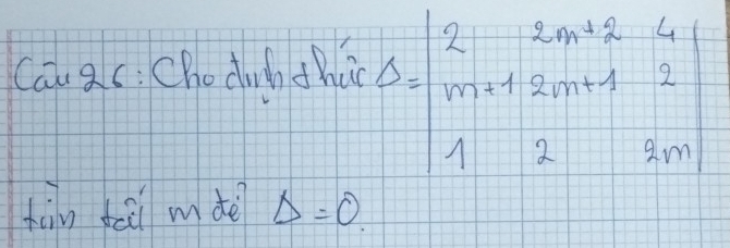 Cau a c: Chodichn d huo s=beginvmatrix 2&2m+2&4 m+2&m+1&2 1&2&3mendvmatrix
tàn deài mdè Delta =0