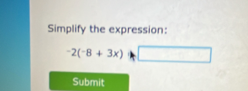 Simplify the expression:
-2(-8+3x)□
Submit