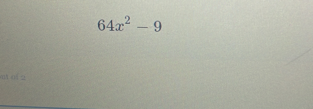 64x^2-9
ut of 2