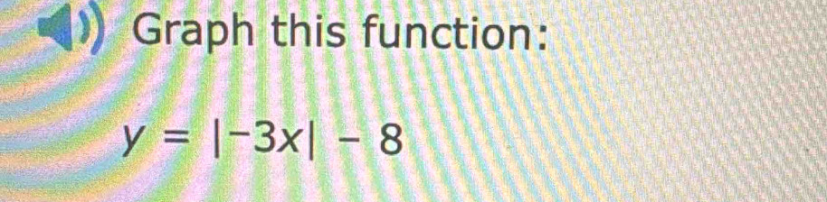 Graph this function:
y=|-3x|-8