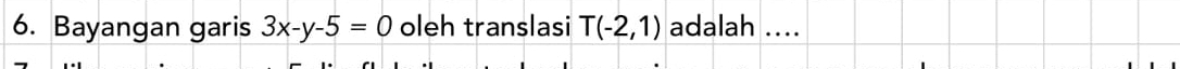 Bayangan garis 3x-y-5=0 oleh translasi T(-2,1) adalah ....