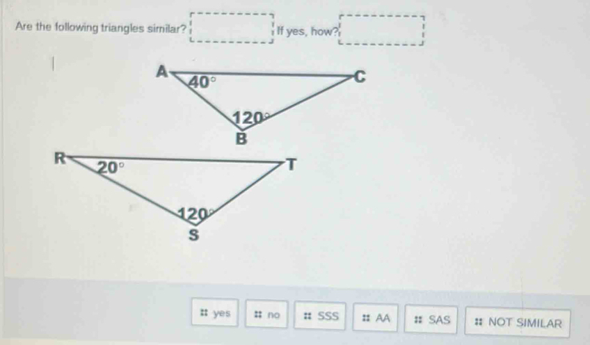 Are the following triangles similar? □ If yes, how? □ ;; yes #; no # SSS : AA # SAS # NOT SIMILAR