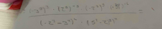 =frac (-3^3)^3· (2^3)^-3· (-2^3)^2· (-3)^4(-2^3-3^2)^4· (5^2-2)^3)^4=1