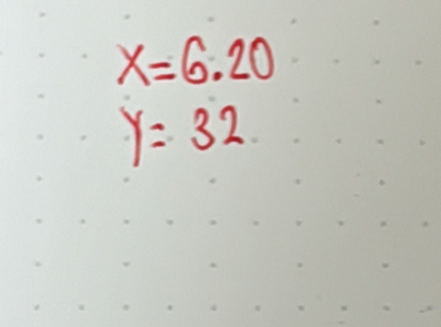 x=6.20
y=32