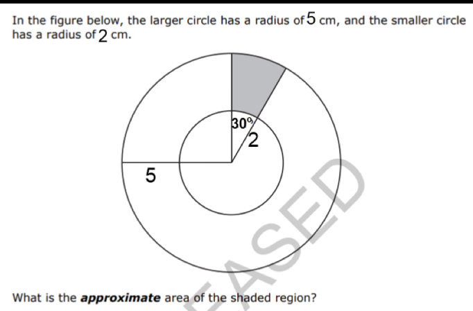 In the figure below, the larger circle has a radius of 5 cm, and the smaller circle
has a radius of 2 cm.
What is the approximate area of the shaded region?