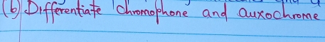 (6).Differentiafe chromophone and auxochrome