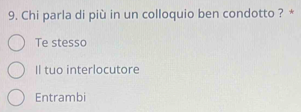 Chi parla di più in un colloquio ben condotto ? *
Te stesso
Il tuo interlocutore
Entrambi