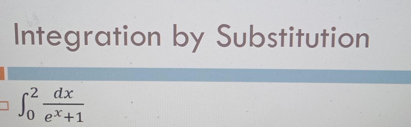 Integration by Substitution
∈t _0^(2frac dx)e^x+1