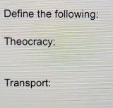 Define the following: 
Theocracy: 
Transport: