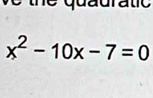 quuratic
x^2-10x-7=0