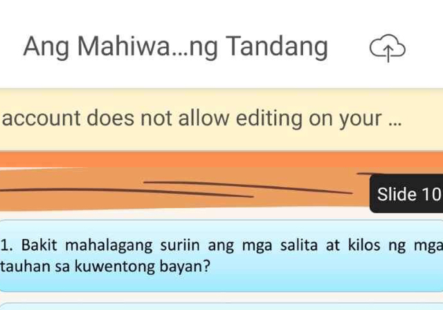 Ang Mahiwa...ng Tandang 
account does not allow editing on your ... 
Slide 10 
1. Bakit mahalagang suriin ang mga salita at kilos ng mga 
tauhan sa kuwentong bayan?