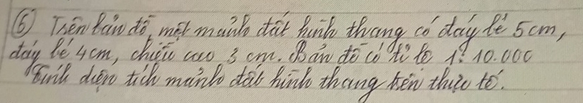 ⑥ Ten Bain do mot mutile dit hunk thang co day he 5cm, 
dag le scm, chiiir ce 3 cm. (han ¢ó¢ót to 1? 10. 000
Birith dien tick mint dal hink thang hen thuto to.