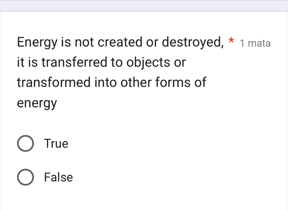 Energy is not created or destroyed, * 1 mata
it is transferred to objects or
transformed into other forms of
energy
True
False