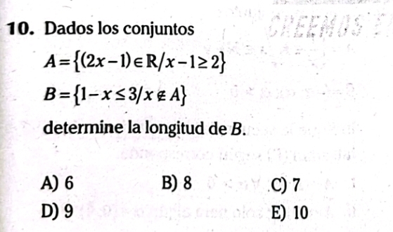 Dados los conjuntos
A= (2x-1)∈ R/x-1≥ 2
B= 1-x≤ 3/x∉ A
determine la longitud de B.
A) 6 B) 8 C) 7
D) 9 E) 10