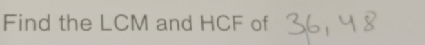 Find the LCM and HCF of