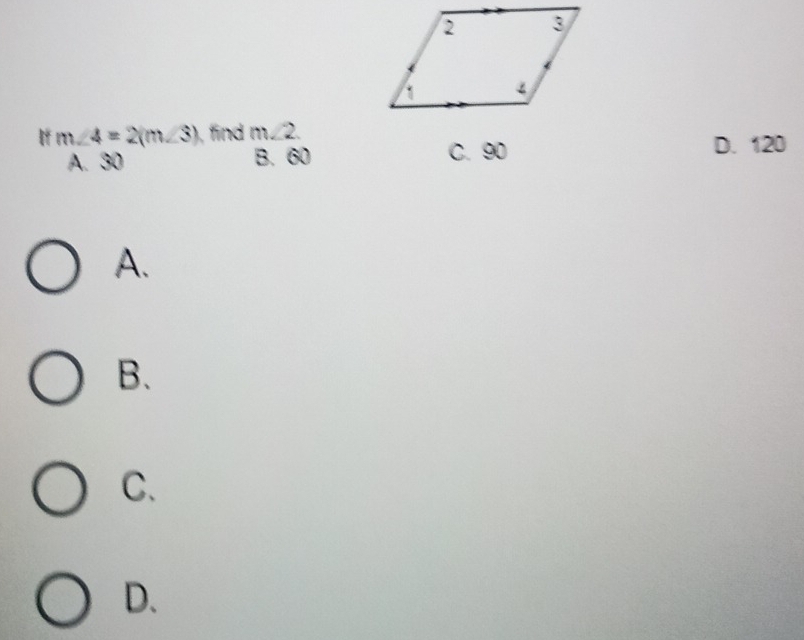 If m∠ 4=2(m∠ 3) , find m∠ 2.
A. 30 B. 60 C. 90
D. 120
A.
B.
C.
D.