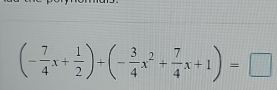 (- 7/4 x+ 1/2 )+(- 3/4 x^2+ 7/4 x+1)=□